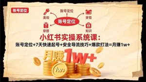 小红书实操系统课：账号定位+7天快速起号+安全导流技巧+爆款打法=月赚1w+-KJ分享