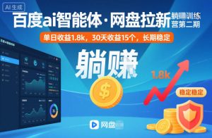 百度ai智能体·网盘拉新躺賺训练营第二期:单日收益1.8k,30天收益15个,长期稳定-KJ分享