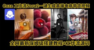 coze智能体sora2一键生成电商带货高端视频工作流保姆级拆解教程，无需剪辑，无需拍摄-KJ分享