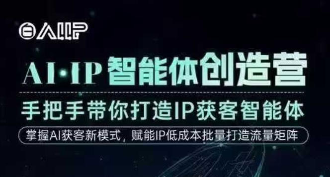 AI·IP智能体创造营，手把手带你打造IP获客智能体，高成交创始人IP课-KJ分享