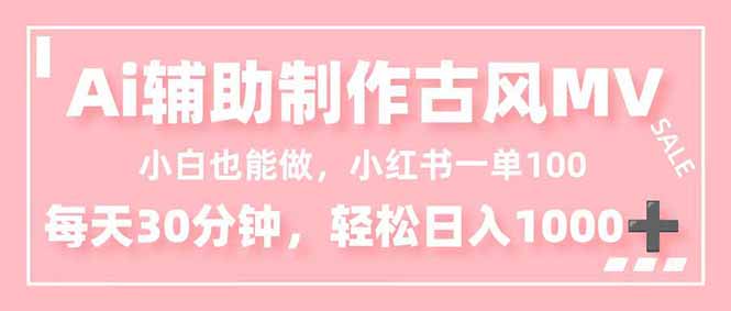 小白也能做！AI辅助制作古风MV，小红薯一单100，每天30分钟轻松日入1000+-KJ分享
