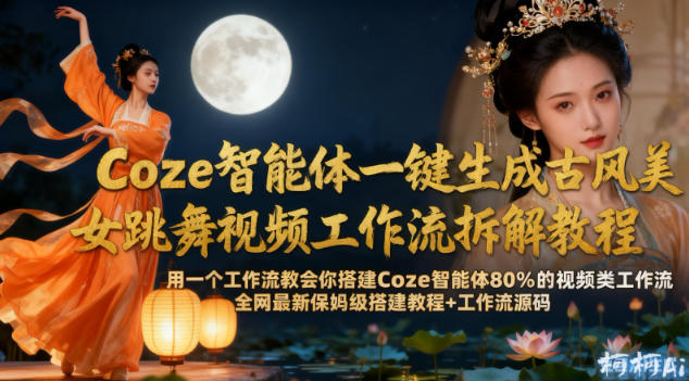Coze智能体一键生成古风美女跳舞视频工作流拆解教程，全网最新保姆级搭建教程+工作流源码-KJ分享