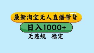 淘宝无人直播,独家技术,日入2K+,无违规无封号,可矩阵,长期稳定-KJ分享