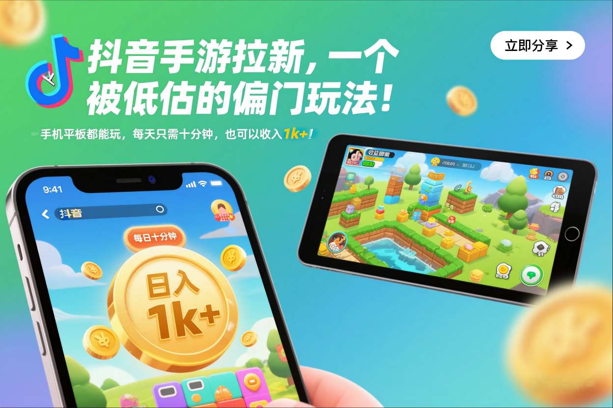 抖音手游拉新，一个被低估的偏门玩法！手机平板都能玩，每天只需十分钟，也可以收入1k+-KJ分享