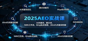 2025AEO实战课：AI关键词，提示词，N8N工作流，Bing站点地图，Ahrefs关键词挖掘-KJ分享