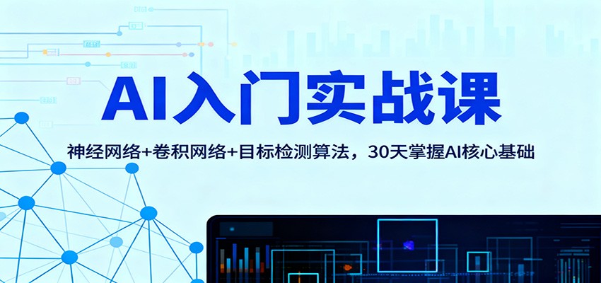 AI入门实战课：神经网络+卷积网络+目标检测算法，30天掌握AI核心基础-KJ分享