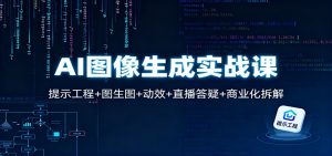 AI图像生成实战课:提示工程+图生图+动效+直播答疑+商业化拆解-KJ分享