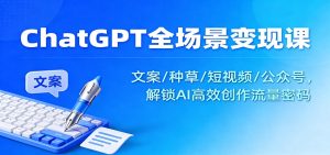 ChatGPT全场景变现课：文案/种草/短视频/公众号，解锁AI高效创作流量密码-KJ分享