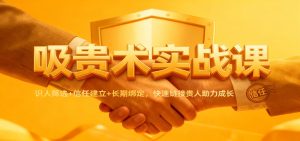 吸贵术实战课：识人筛选+信任建立+长期绑定，快速链接贵人助力成长-KJ分享