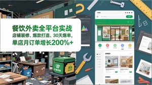 餐饮外卖全平台实战，店铺装修、爆款打造、30天爆单，手把手教学，单店月订单增长200%+-KJ分享