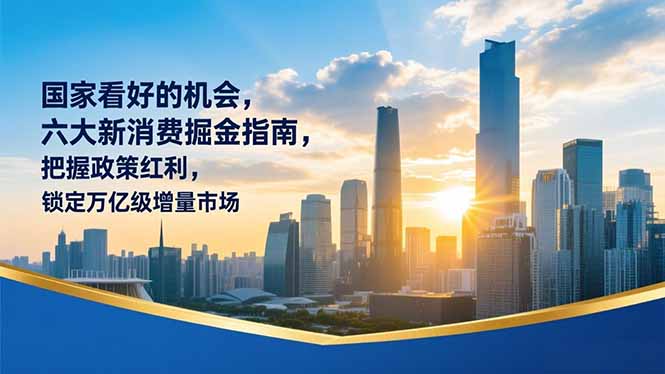 某付费文章：国家看好的机会，六大新消费掘金指南，把握政策红利，锁定万亿级增量市场-KJ分享
