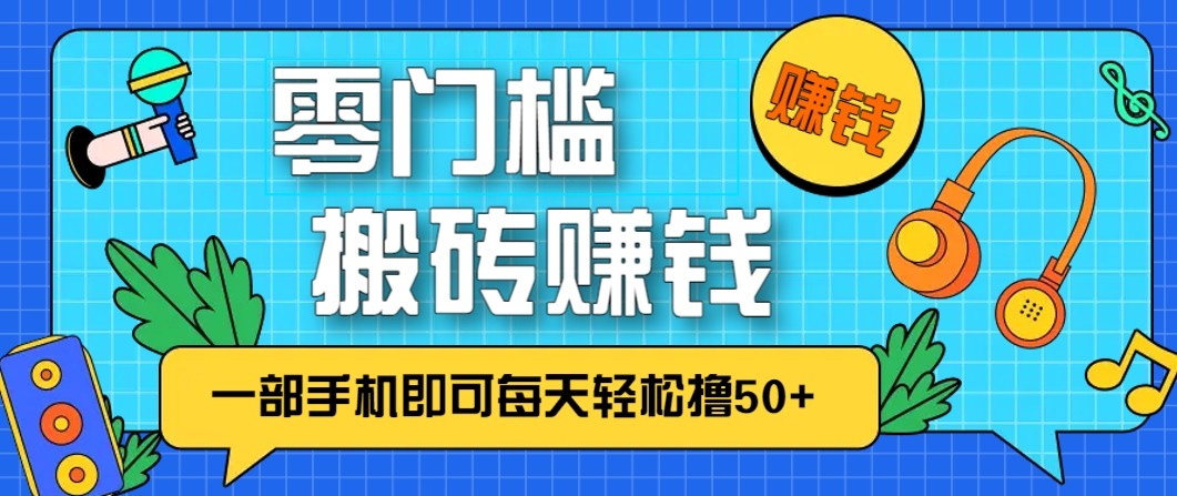 零成本零门槛无脑搬砖赚钱项目，只需一部手机即可每天轻松撸50+-KJ分享