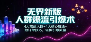 无界新版人群爆流引爆术:4大高效人群+4大核心玩法+抢订单技巧,轻松引爆流量-KJ分享