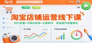 淘宝店铺运营线下课：SEO权重+万相台投放+主图制作，高效提升流量转化-KJ分享