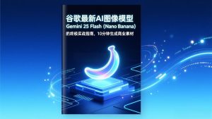 谷歌最新AI图像模型Gemini 2.5 Flash（Nano Banana）的终极实战指南，10分钟生成商业素材-KJ分享