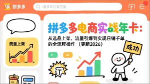 拼多多电商实战年卡：从选品上架、流量引爆到实现日销千单的全流程操作（更新2026）-KJ分享