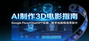 AI制作3D电影指南：Google Flow+ChatGPT实操，新手也能做连贯影片-KJ分享