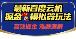 6月最新百度云机掘金模拟器玩法来袭，零成本开启挣钱之旅，单号保底月收益200+-KJ分享