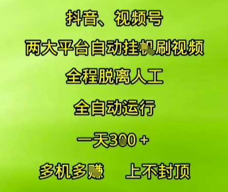 抖音视频号两大平台自动运行，全程脱离人工，自动获取收益，一天3张+，多机多挣，上不封顶-KJ分享