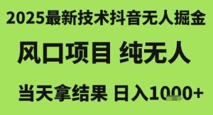 2025最新技术抖音无人掘金,风口项目,纯无人,当天拿结果日入1k+-KJ分享