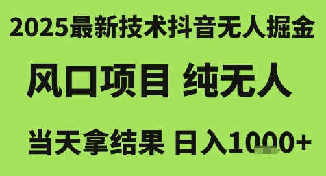 2025最新技术抖音无人掘金,风口项目,纯无人,当天拿结果日入1k+-KJ分享