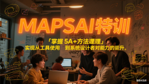MAPSAI 特训,掌握 5A + 方法论,实现从工具使用者到系统设计者的能力跃升-KJ分享