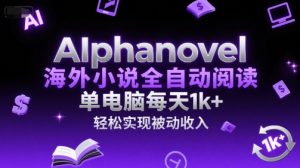 AIphanovel海外小说全自动阅读，单电脑每天1k+，轻松实现被动收入-KJ分享