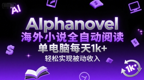 AIphanovel海外小说全自动阅读,单电脑每天1k+,轻松实现被动收入-KJ分享