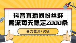 抖音直播间粉丝群截流，稳定采集数据全行业通用 2000+数据一天-KJ分享