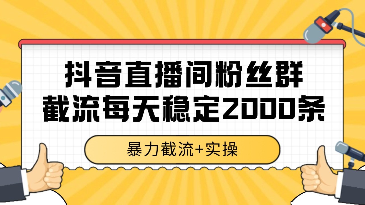 抖音直播间粉丝群截流，稳定采集数据全行业通用 2000+数据一天-KJ分享