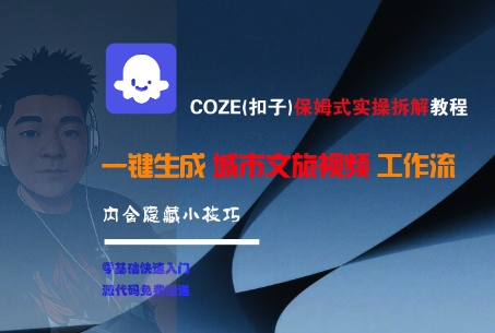 COZE(扣子)保姆式实操拆解教程,一键生成城市文旅视频工作流,内含隐藏小技巧-KJ分享
