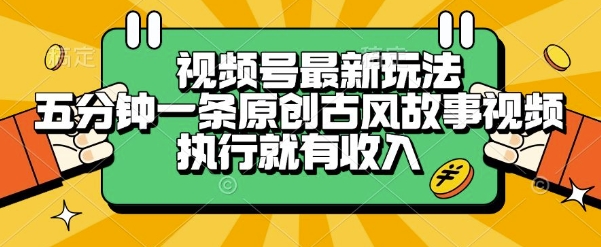 视频号最新玩法,五分钟一条原创古风故事类视频执行就有收入-KJ分享