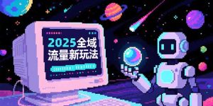 2025全域流量新玩法，O5A无潜入池方法论，基础逻辑+实战技巧全解析-KJ分享