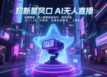 超新星风口无人直播，长期稳定，无人看顾自动运行，菜鸟可玩，日入1.3k，可复制，批量收益翻倍-KJ分享