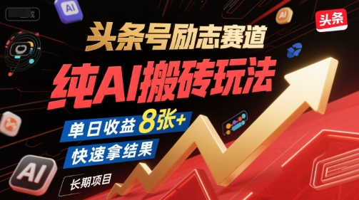 头条号励志赛道，纯AI搬砖玩法，单日收益8张+ ，快速拿结果，长期项目-KJ分享