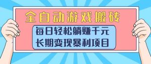 全自动游戏搬砖,每日轻松躺赚1000+,长期变现暴利项目-KJ分享
