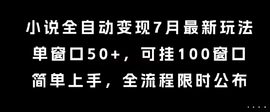 小说全自动变现7月玩法，单窗口50+，可挂100窗口，简单上手，全流程限时公布-KJ分享