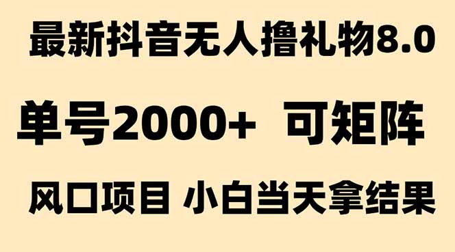 抖音无人撸礼物8.0玩法 全新风口   见效果快  全无人  单号当天产出2000+-KJ分享