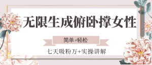 无限生成俯卧撑女性,七天吸粉万+实操讲解,简单+轻松-KJ分享