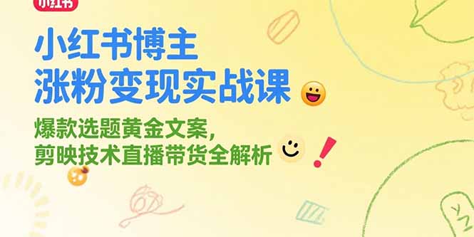 小红书博主涨粉变现实战课，爆款选题黄金文案，剪映技术直播带货全解析-KJ分享