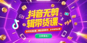 抖音不剪辑带货课，账号快速起量，爆品视频跟发，多号矩阵运营-KJ分享