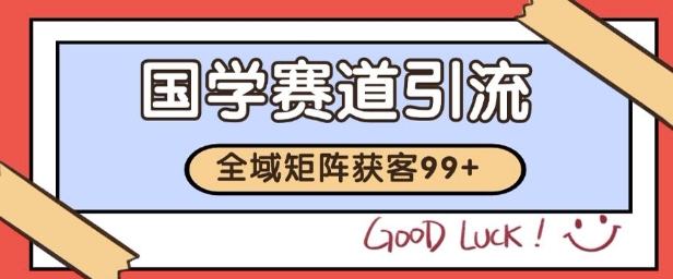国学赛道精准拓客，自热矩阵日引99+ 获客SOP-KJ分享