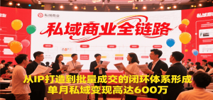 私域商业全链路，从IP打造到批量成交的闭环体系形成，单月私域变现600万-KJ分享