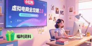 虚拟电商全攻略2.0,开店选品实操流程,账号定位、货源发布、笔记发布技巧-KJ分享