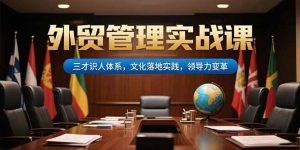 外贸管理实战课,三才识人体系,文化落地实践,领导力变革-KJ分享
