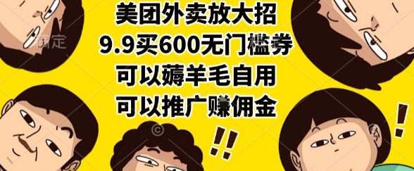 美团外卖放大招,9.9买600无门槛券,可以薅羊毛自用,可以推广挣佣金-KJ分享