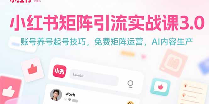 小红书矩阵引流实战课3.0：账号养号起号技巧，免裴矩阵运营，AI内容生产-KJ分享