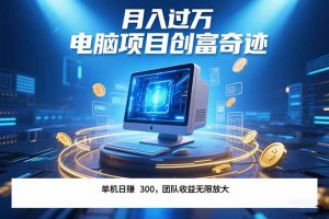 最新电脑项目单机每天收益300+  带有团队管道收益 可无限放大 月入过万…-KJ分享