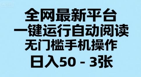 全网最新平台，一键运行自动阅读，无门槛手机操作，日入50-3张+-KJ分享