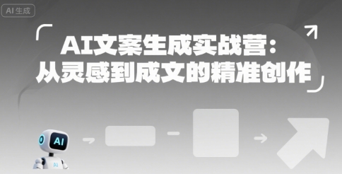 AI文案生成实战营:从灵感到成文的精准创作-KJ分享